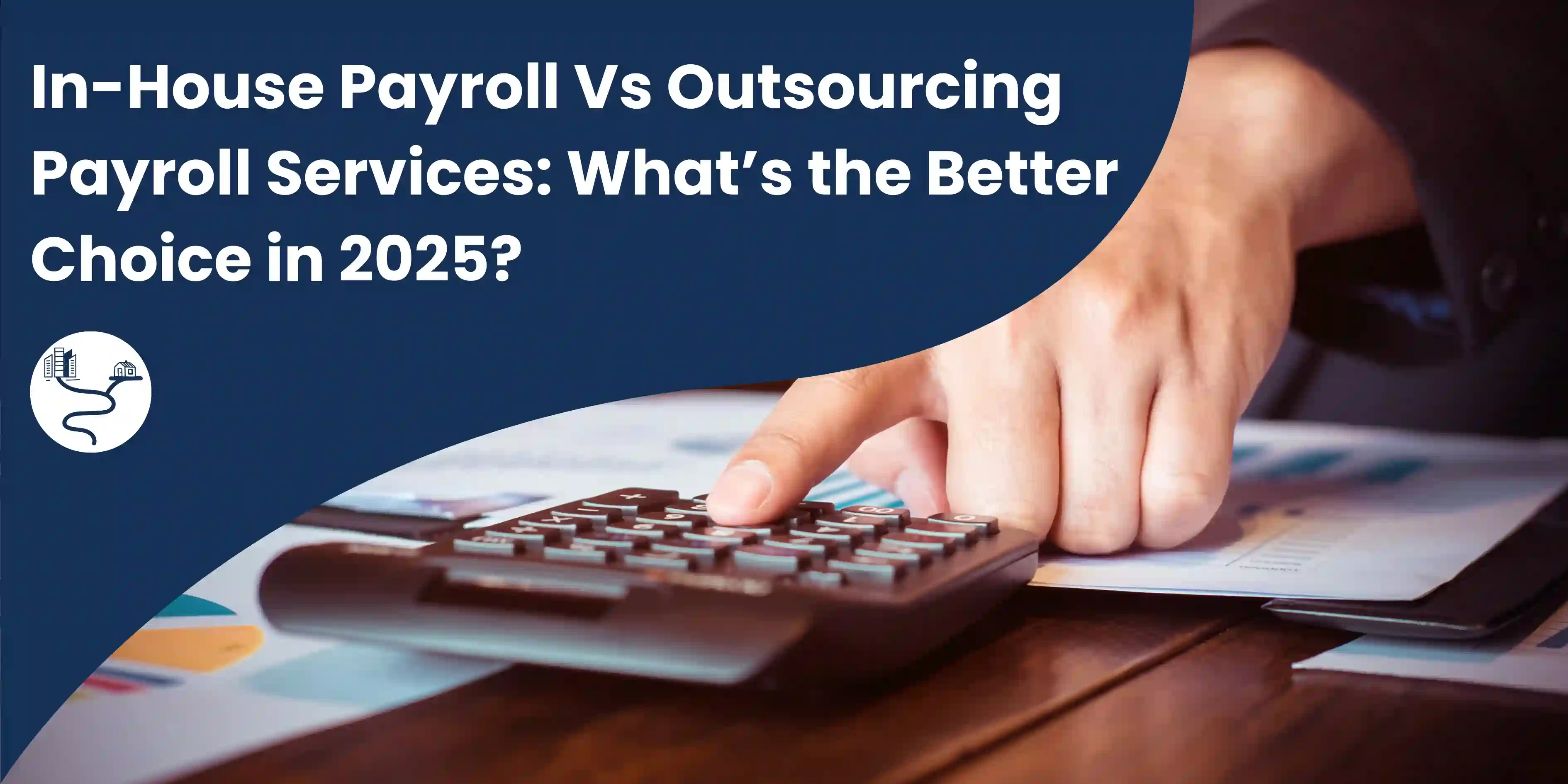 In-House Payroll Vs Outsourcing Payroll Services: What’s the Better Choice in 2025?