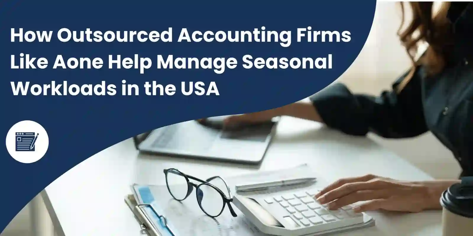 How Outsourced Accounting Firms Like Aone Help Manage Seasonal Workloads in the USA